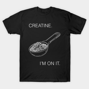 Creatine. I'm On It. Workout Gear T-Shirt